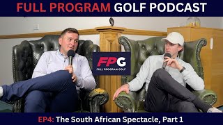 Full Program Golf Podcast EP4: The South African Spectacle, Part 1