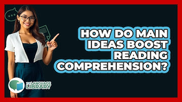 How Do Main Ideas Boost Reading Comprehension? - The Language Library