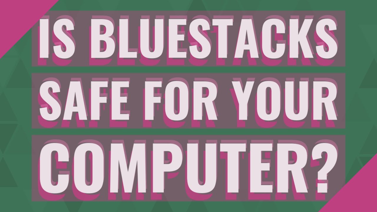 is bluestacks safe to use is bluestacks safe to use