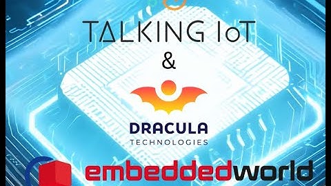 Dracula Technologies & Talking IoT at Embedded World 2025