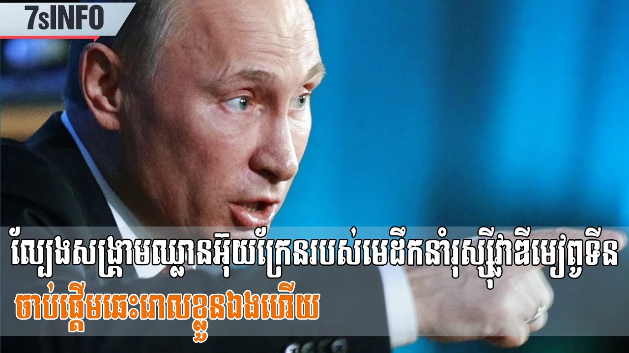 ល្បែងសង្រ្គាមឈ្លានអ៊ុយក្រែនរបស់មេដឹកនាំរុស្ស៊ីវ្លាឌីមៀពូទីន ចាប់ផ្ដើមឆេះរោលខ្លួនឯងហើយ