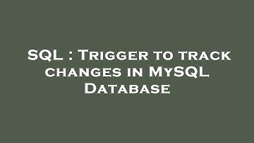 SQL : Trigger to track changes in MySQL Database