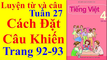 Tiếng Việt Lớp 4 Tuần 27 Luyện Từ Và Câu – Cách Đặt Câu Khiến – Trang 92 - 93