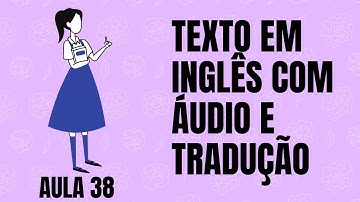 APRENDA INGLÊS COM LEITURA GUIADA - TEXTO EM INGLÊS COM ÁUDIO E TRADUÇÃO #AULA 38
