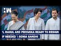 I rahul and priyanka ready to resign if needed  sonia gandhi  congress