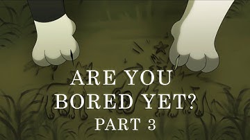 Are You Bored Yet? || Part 3 [Thorns and Berries]