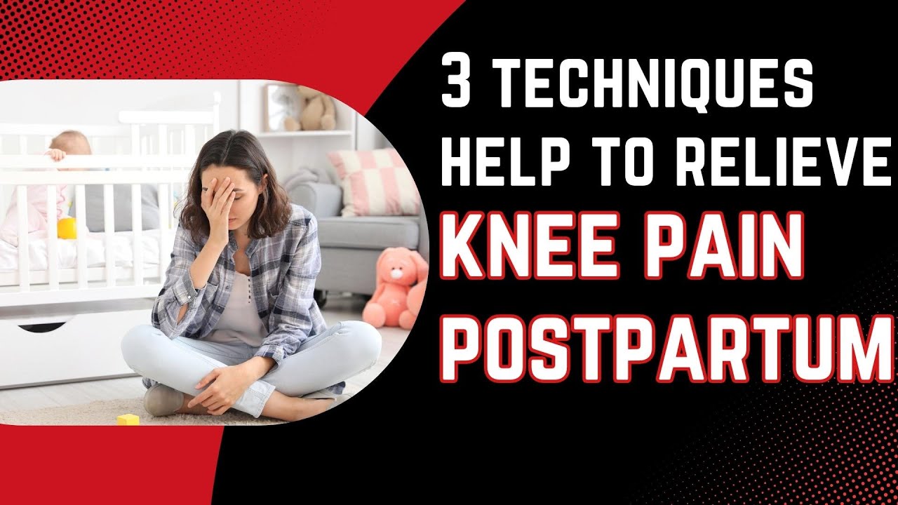 3 techniques help to relieve knee pain postpartum Knee Pain Postpartum