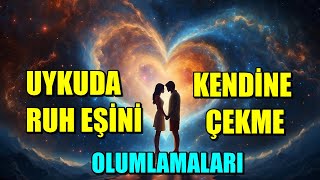 UYKUDA RUH EŞİNİ KENDİNE ÇEKME OLUMLAMALARI