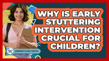 Why Is Early Stuttering Intervention Crucial For Children? - Communicate Clearly Together