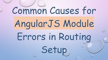 Common Causes for AngularJS Module Errors in Routing Setup