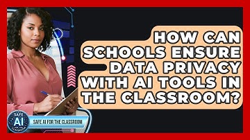 How Can Schools Ensure Data Privacy With AI Tools In The Classroom? - Safe AI for The Classroom