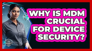 Why Is MDM Crucial For Device Security?