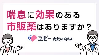 喘息に効果のある市販薬はありますか？【ユビー病気のQ\&A】