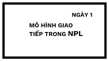 NGÀY 1 : MÔ HÌNH GIAO TIẾP TRONG NLP