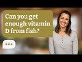 Can you get enough vitamin D from fish? | Fish = Vitamin D?