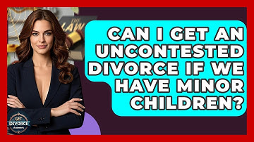 Can I Get An Uncontested Divorce If We Have Minor Children? - Get Divorce Answers