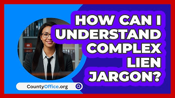 How Can I Understand Complex Lien Jargon? - CountyOffice.org