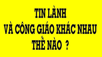 Sự khác nhau giữa Đạo Công Giáo và Đạo Tin Lành - Bài giảng Đức Cha Nguyễn Văn Khảm