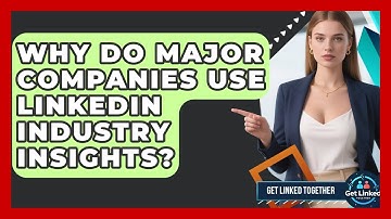 Why Do Major Companies Use LinkedIn Industry Insights? - Get Linked Together
