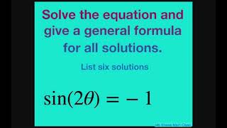 Solve the Trig equation sin(2x) = -1. Give a general formula and list six solutions