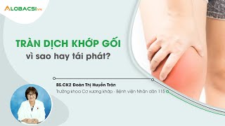 Tràn dịch khớp gối, vì sao hay tái phát? | Bệnh viện Nhân dân 115