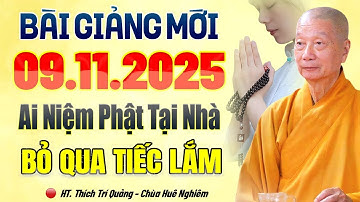 Bài Giảng Mới 09.11.2025 NGƯỜI NIỆM PHẬT TẠI NHÀ Bỏ Qua Tiếc Lắm - HT. Thích Trí Quảng