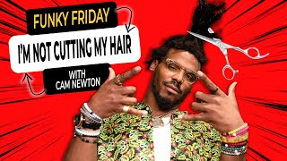 Why I’m Not Cutting My Hair…??!! | Funky Friday With Cam Newton