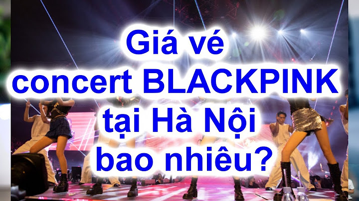 Vé blackpink hà nội bao nhiêu tiền năm 2024