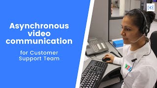 Asynchronous Video Communications for Customer Support Team