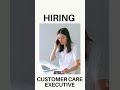we are hiring Customer care executive