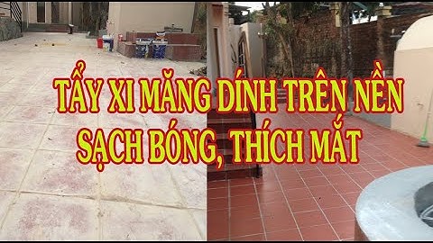 Cách tẩy xi măng trên nền gạch 2025 bằng nước tẩy, chất tẩy xi măng HT01 - 0981577666