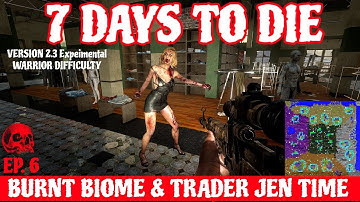 7 Days to Die ~ Ep. 6 ~ Experimental 2.3 ~ Burnt Biome & Trader Jen Time