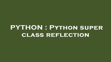 PYTHON : Python super class reflection