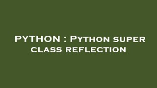 PYTHON : Python super class reflection