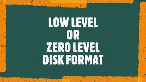 LOW LEVEL OR ZERO LEVEL DISK FORMAT