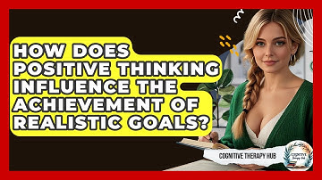 How Does Positive Thinking Influence The Achievement Of Realistic Goals? - Cognitive Therapy Hub