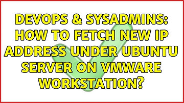 DevOps & SysAdmins: How to fetch new IP address under Ubuntu Server on VMware Workstation?