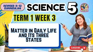 SCIENCE 5- Term 1 Week 3 - Matter in Daily Life and Its Three States