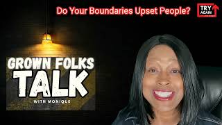 Grown Folks Talk:Do Your Boundaries Upset People?|Grown Folk Talk with Monique |TryAgain withMonique