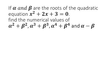 𝛼 and 𝛽 as the roots of quadratic equation. Find 𝛼^2+𝛽^2, 𝛼^3+𝛽^3, 𝛼^4+𝛽^4 and𝛼−𝛽