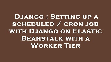 Django : Setting up a scheduled / cron job with Django on Elastic Beanstalk with a Worker Tier