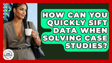 How Can You Quickly Sift Data When Solving Case Studies? - Job Success Network