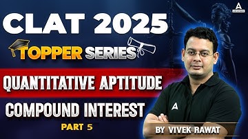 CLAT 2025 Quantitative Aptitude | Topper Series | Compound Interest  | Part-5 | By Vivek Sir