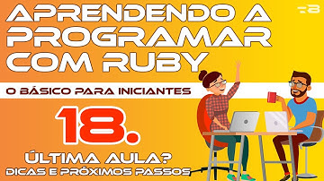 18. Ultima aula? Dicas e próximos passos - Aprendendo a programar com Ruby - o Básico [Programação]