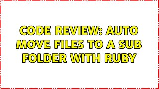 Code Review: Auto move files to a sub folder with Ruby