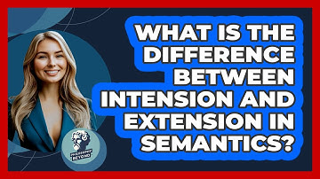 What Is The Difference Between Intension And Extension In Semantics? - Philosophy Beyond