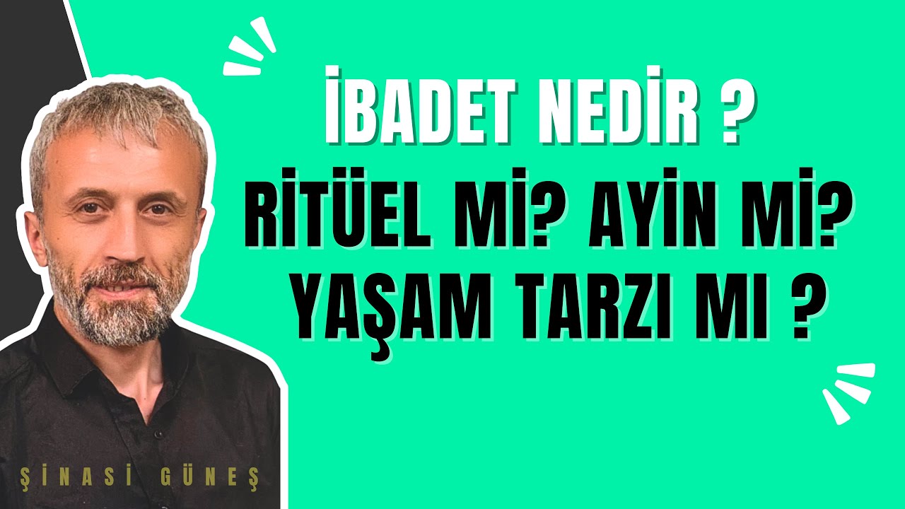 İBADET NEDİR? RİTÜEL Mİ, AYİN Mİ, YAŞAM TARZI MI?