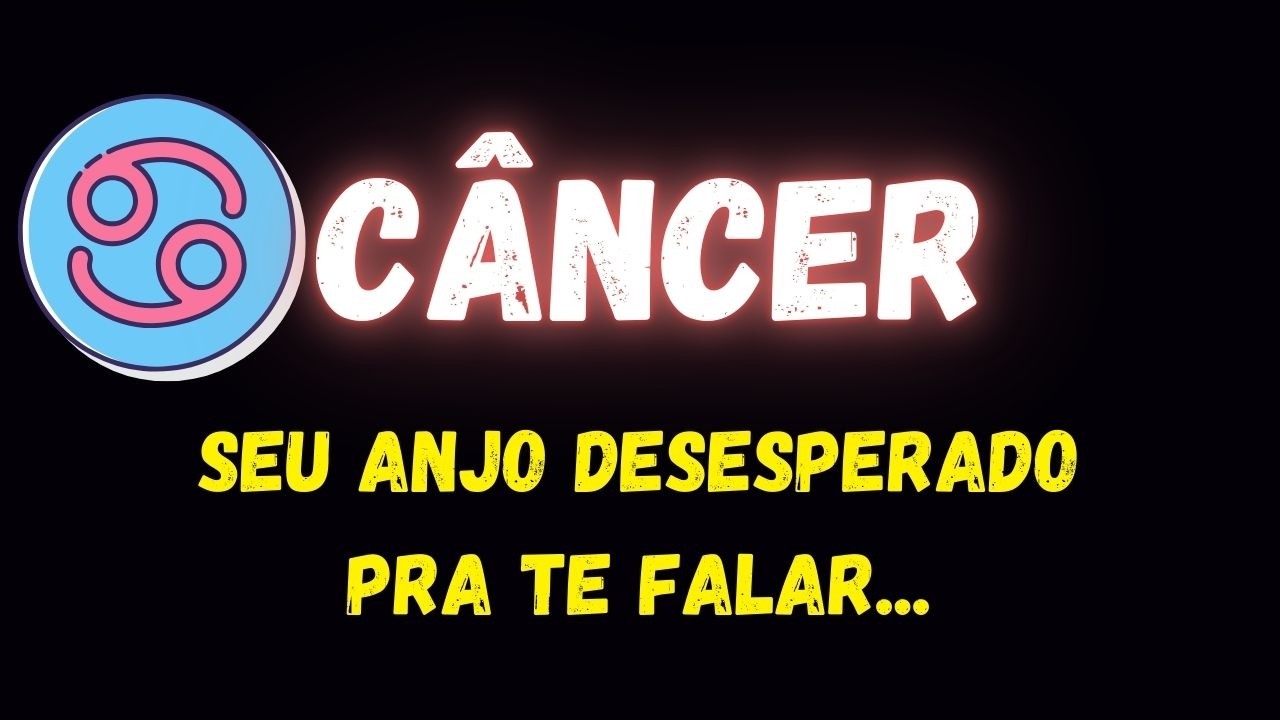 ♋️CÂNCER😮SEU ANJO DESESPERADO PRA TE FALAR...