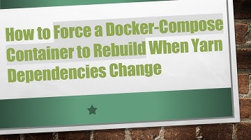 How to Force a Docker-Compose Container to Rebuild When Yarn Dependencies Change