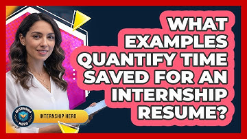 What Examples Quantify Time Saved For An Internship Resume?